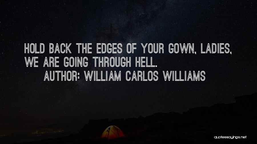 William Carlos Williams Quotes: Hold Back The Edges Of Your Gown, Ladies, We Are Going Through Hell.
