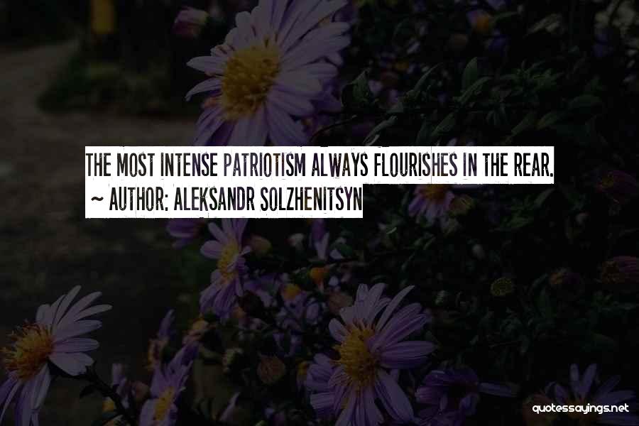 Aleksandr Solzhenitsyn Quotes: The Most Intense Patriotism Always Flourishes In The Rear.