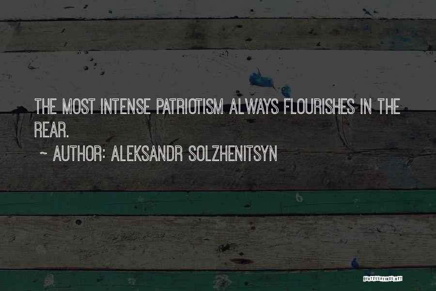 Aleksandr Solzhenitsyn Quotes: The Most Intense Patriotism Always Flourishes In The Rear.
