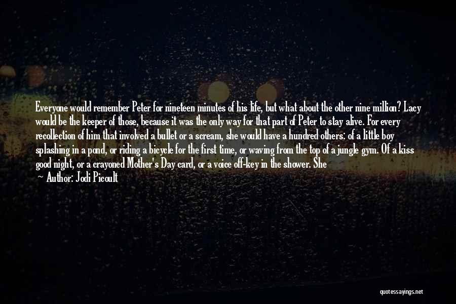 Jodi Picoult Quotes: Everyone Would Remember Peter For Nineteen Minutes Of His Life, But What About The Other Nine Million? Lacy Would Be