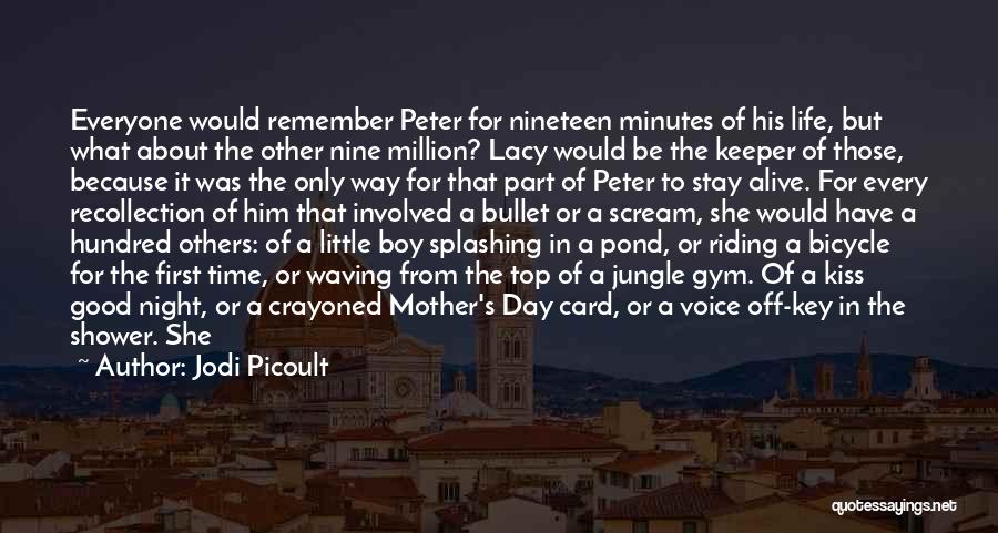 Jodi Picoult Quotes: Everyone Would Remember Peter For Nineteen Minutes Of His Life, But What About The Other Nine Million? Lacy Would Be