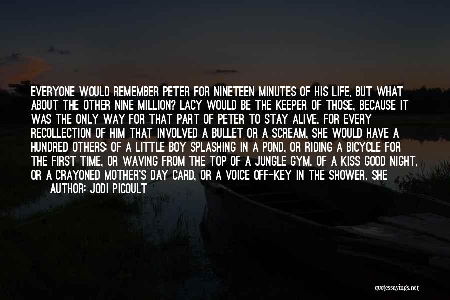 Jodi Picoult Quotes: Everyone Would Remember Peter For Nineteen Minutes Of His Life, But What About The Other Nine Million? Lacy Would Be