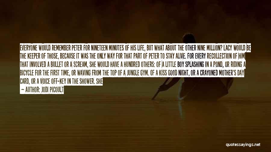 Jodi Picoult Quotes: Everyone Would Remember Peter For Nineteen Minutes Of His Life, But What About The Other Nine Million? Lacy Would Be