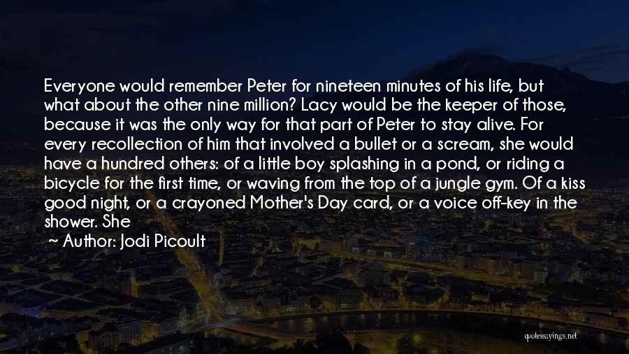 Jodi Picoult Quotes: Everyone Would Remember Peter For Nineteen Minutes Of His Life, But What About The Other Nine Million? Lacy Would Be