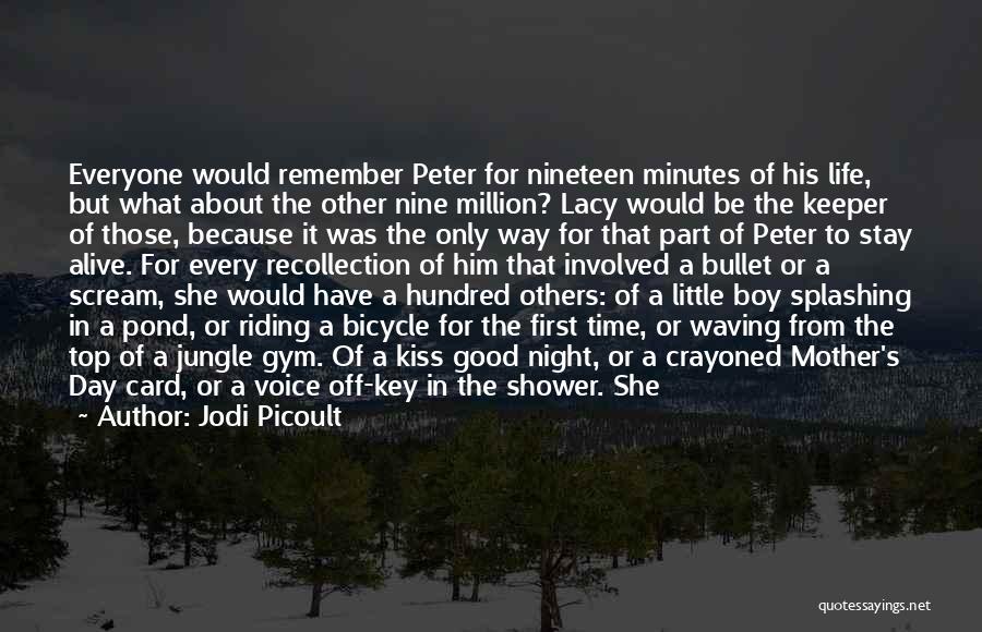 Jodi Picoult Quotes: Everyone Would Remember Peter For Nineteen Minutes Of His Life, But What About The Other Nine Million? Lacy Would Be