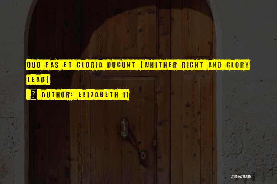 Elizabeth II Quotes: Quo Fas Et Gloria Ducunt (whither Right And Glory Lead)