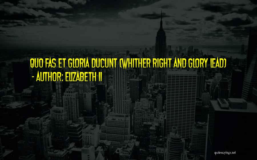 Elizabeth II Quotes: Quo Fas Et Gloria Ducunt (whither Right And Glory Lead)