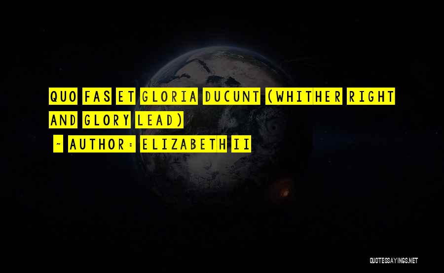 Elizabeth II Quotes: Quo Fas Et Gloria Ducunt (whither Right And Glory Lead)