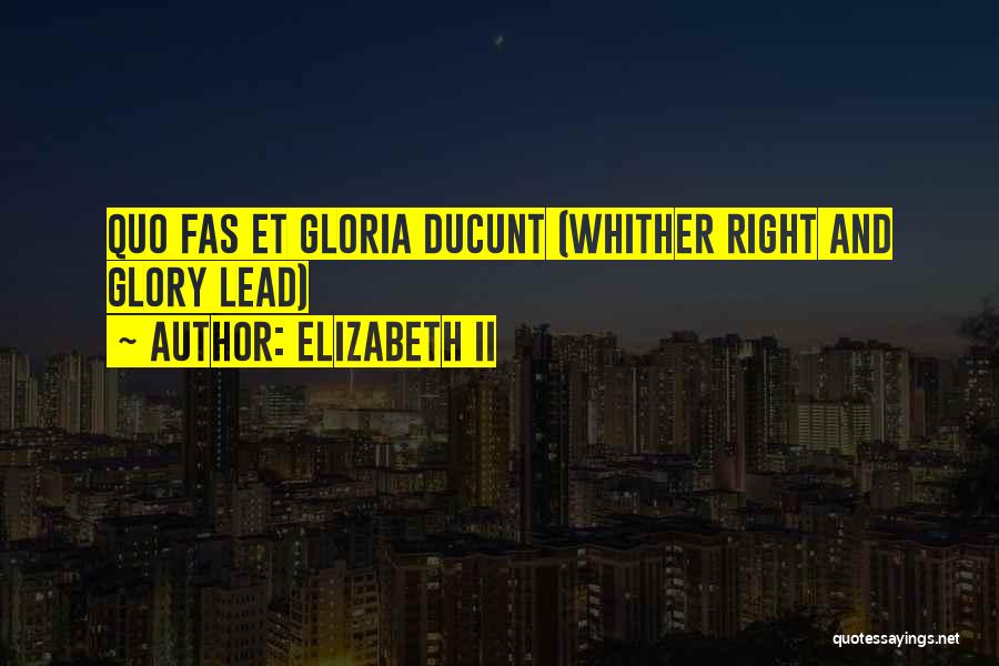 Elizabeth II Quotes: Quo Fas Et Gloria Ducunt (whither Right And Glory Lead)
