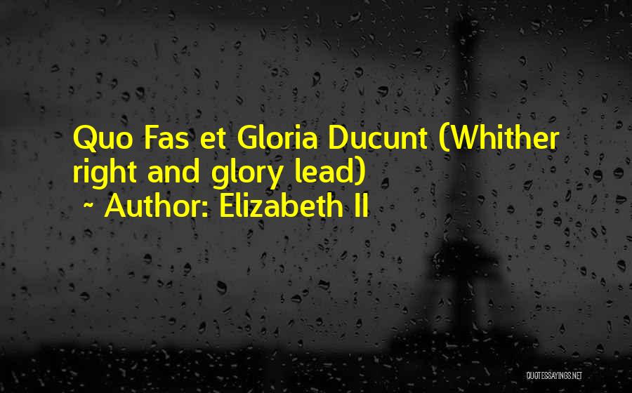 Elizabeth II Quotes: Quo Fas Et Gloria Ducunt (whither Right And Glory Lead)