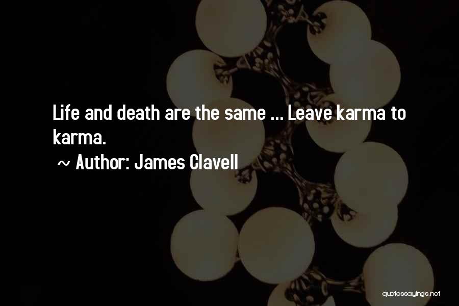 James Clavell Quotes: Life And Death Are The Same ... Leave Karma To Karma.