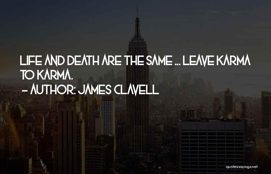 James Clavell Quotes: Life And Death Are The Same ... Leave Karma To Karma.