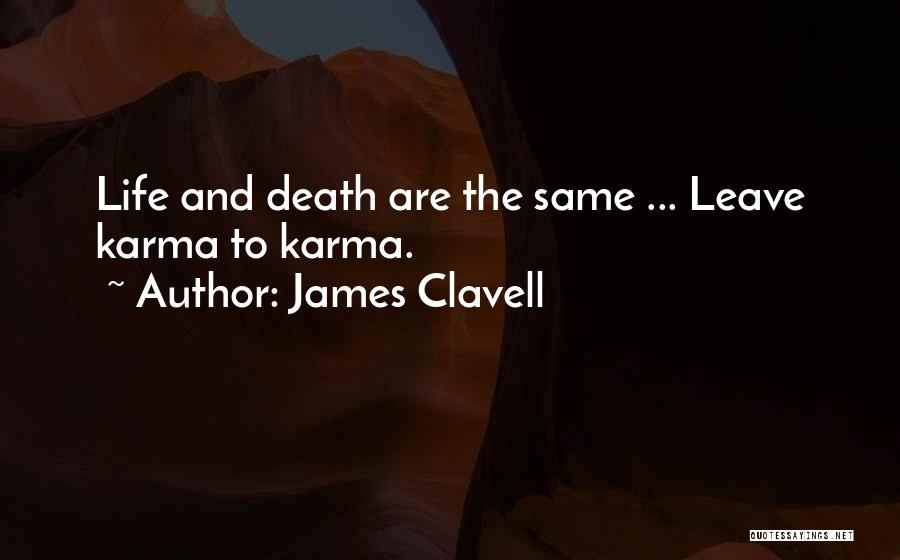 James Clavell Quotes: Life And Death Are The Same ... Leave Karma To Karma.