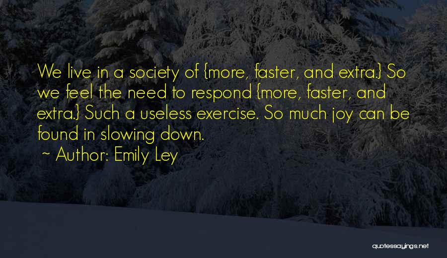 Emily Ley Quotes: We Live In A Society Of {more, Faster, And Extra.} So We Feel The Need To Respond {more, Faster, And