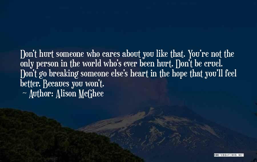 Alison McGhee Quotes: Don't Hurt Someone Who Cares About You Like That. You're Not The Only Person In The World Who's Ever Been