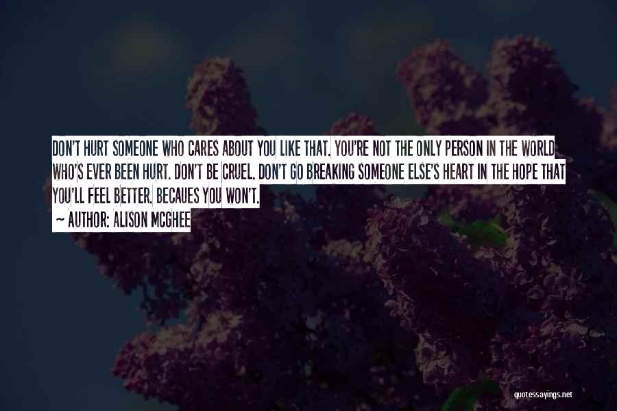 Alison McGhee Quotes: Don't Hurt Someone Who Cares About You Like That. You're Not The Only Person In The World Who's Ever Been