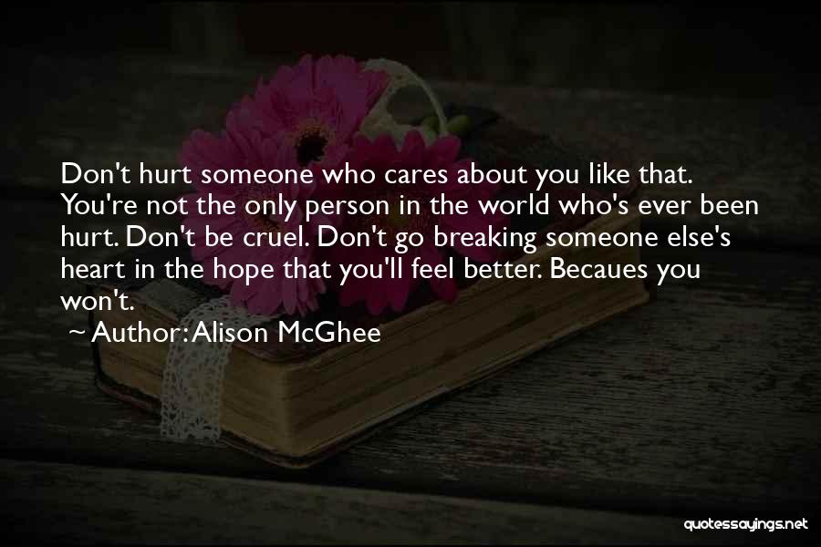 Alison McGhee Quotes: Don't Hurt Someone Who Cares About You Like That. You're Not The Only Person In The World Who's Ever Been