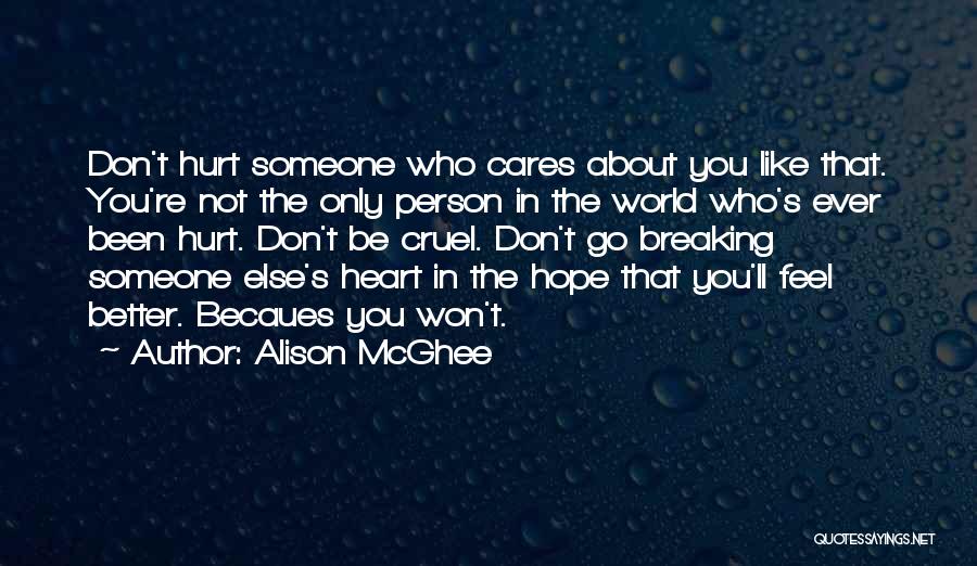 Alison McGhee Quotes: Don't Hurt Someone Who Cares About You Like That. You're Not The Only Person In The World Who's Ever Been