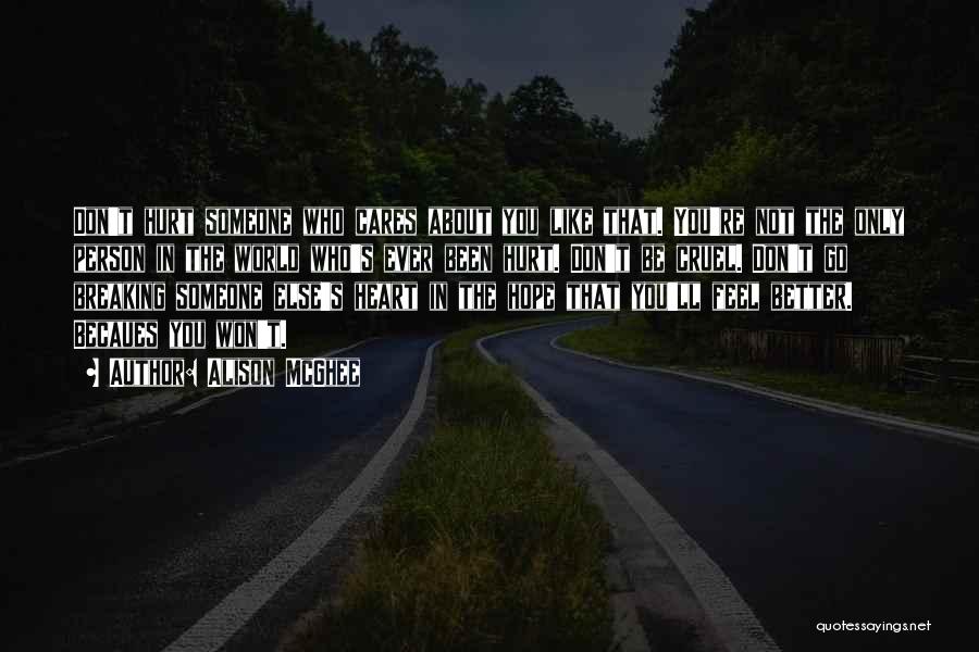 Alison McGhee Quotes: Don't Hurt Someone Who Cares About You Like That. You're Not The Only Person In The World Who's Ever Been