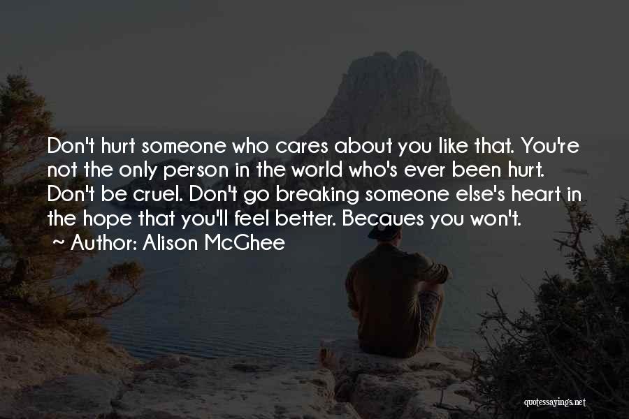 Alison McGhee Quotes: Don't Hurt Someone Who Cares About You Like That. You're Not The Only Person In The World Who's Ever Been