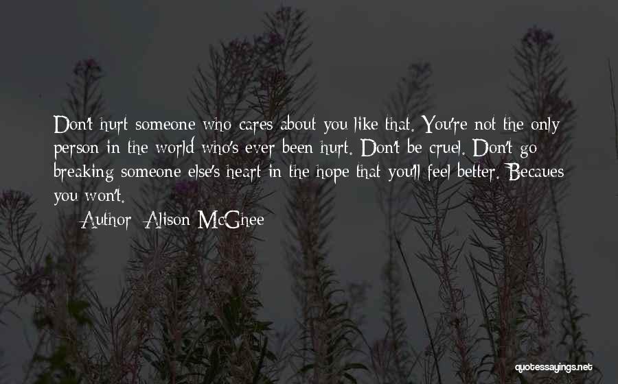 Alison McGhee Quotes: Don't Hurt Someone Who Cares About You Like That. You're Not The Only Person In The World Who's Ever Been