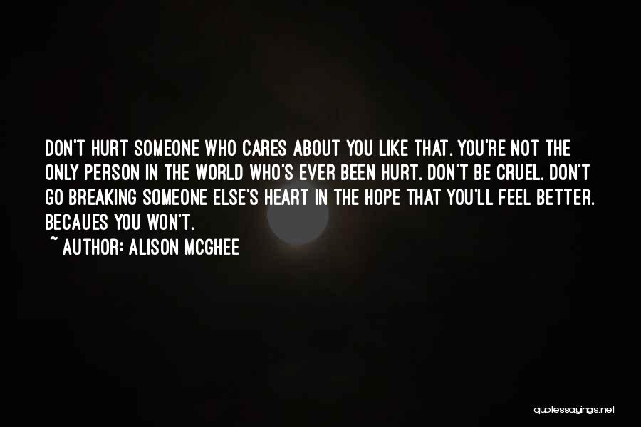 Alison McGhee Quotes: Don't Hurt Someone Who Cares About You Like That. You're Not The Only Person In The World Who's Ever Been