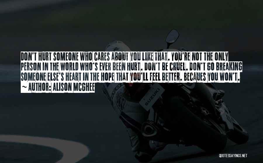 Alison McGhee Quotes: Don't Hurt Someone Who Cares About You Like That. You're Not The Only Person In The World Who's Ever Been