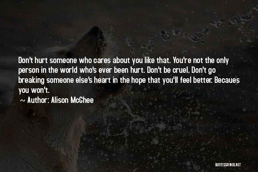 Alison McGhee Quotes: Don't Hurt Someone Who Cares About You Like That. You're Not The Only Person In The World Who's Ever Been