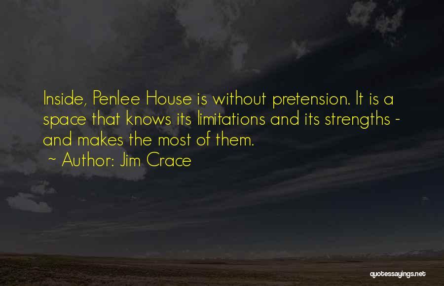 Jim Crace Quotes: Inside, Penlee House Is Without Pretension. It Is A Space That Knows Its Limitations And Its Strengths - And Makes