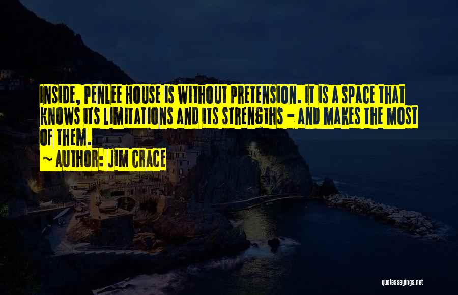 Jim Crace Quotes: Inside, Penlee House Is Without Pretension. It Is A Space That Knows Its Limitations And Its Strengths - And Makes