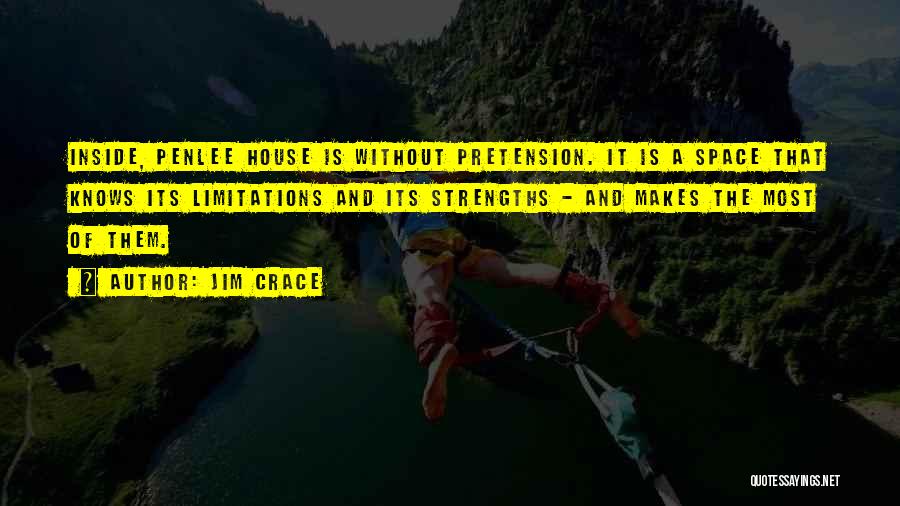 Jim Crace Quotes: Inside, Penlee House Is Without Pretension. It Is A Space That Knows Its Limitations And Its Strengths - And Makes