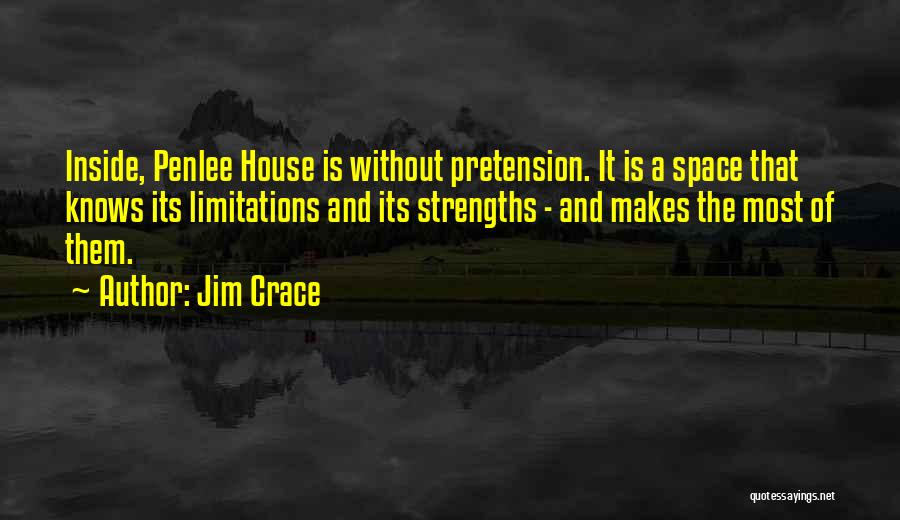 Jim Crace Quotes: Inside, Penlee House Is Without Pretension. It Is A Space That Knows Its Limitations And Its Strengths - And Makes