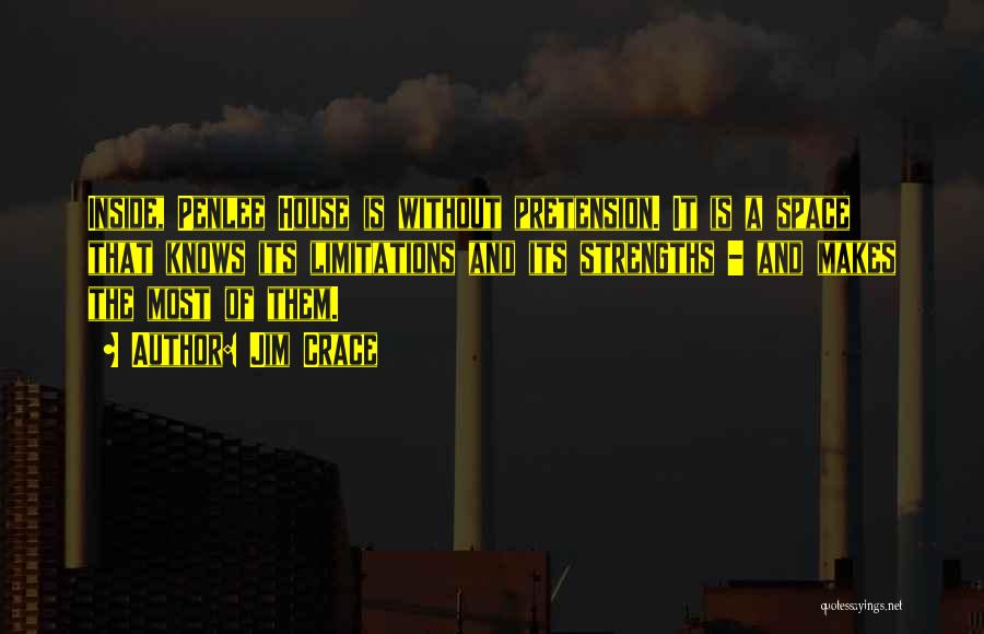 Jim Crace Quotes: Inside, Penlee House Is Without Pretension. It Is A Space That Knows Its Limitations And Its Strengths - And Makes