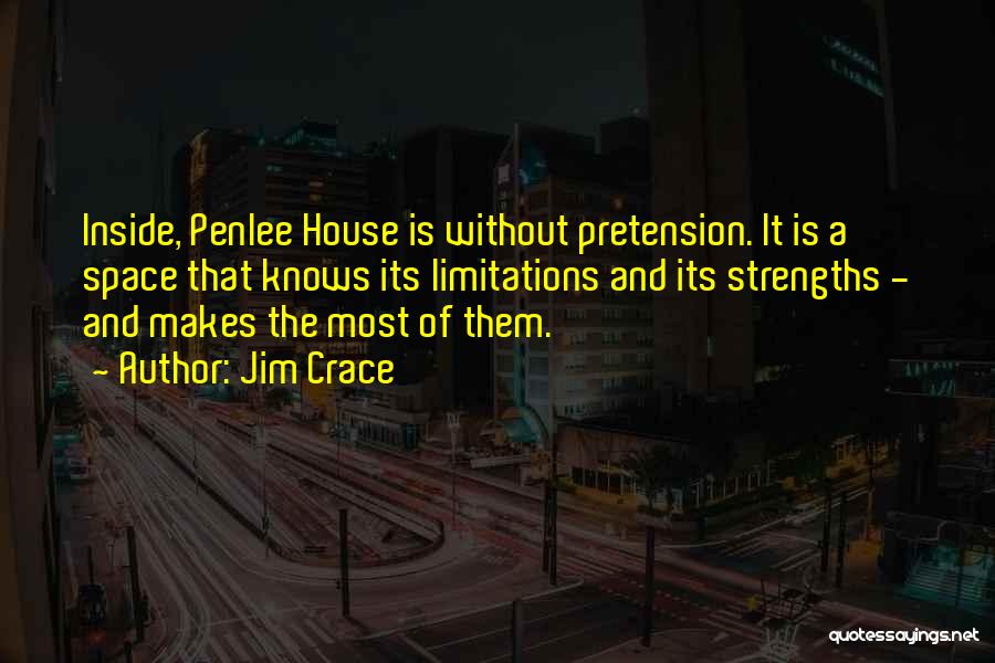 Jim Crace Quotes: Inside, Penlee House Is Without Pretension. It Is A Space That Knows Its Limitations And Its Strengths - And Makes