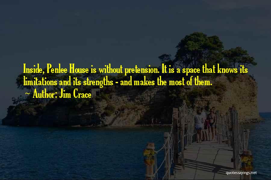 Jim Crace Quotes: Inside, Penlee House Is Without Pretension. It Is A Space That Knows Its Limitations And Its Strengths - And Makes