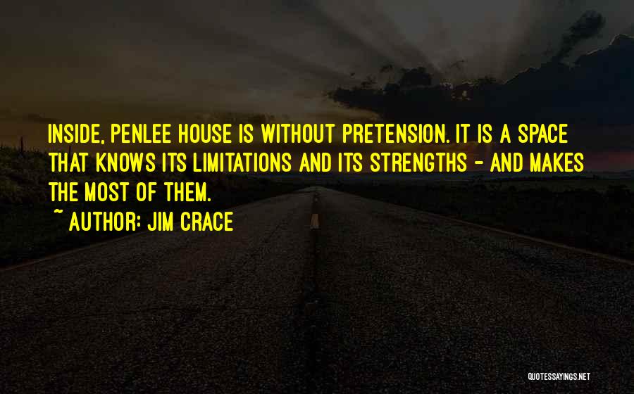 Jim Crace Quotes: Inside, Penlee House Is Without Pretension. It Is A Space That Knows Its Limitations And Its Strengths - And Makes