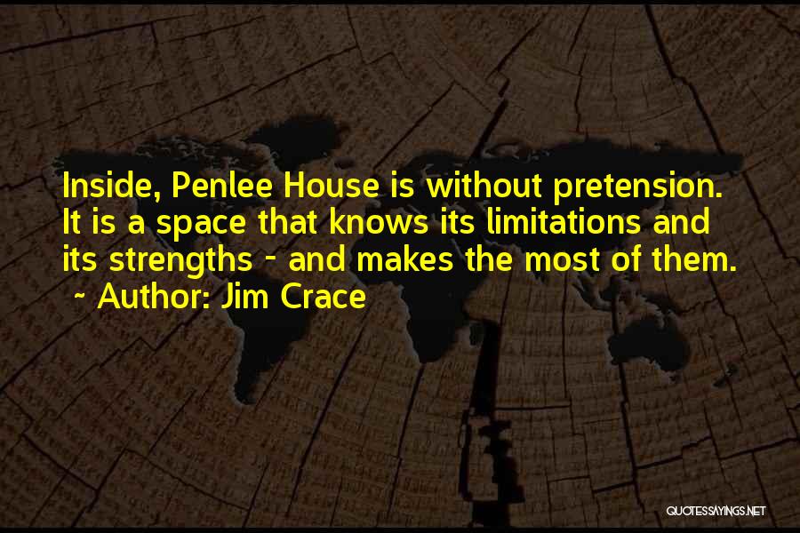 Jim Crace Quotes: Inside, Penlee House Is Without Pretension. It Is A Space That Knows Its Limitations And Its Strengths - And Makes