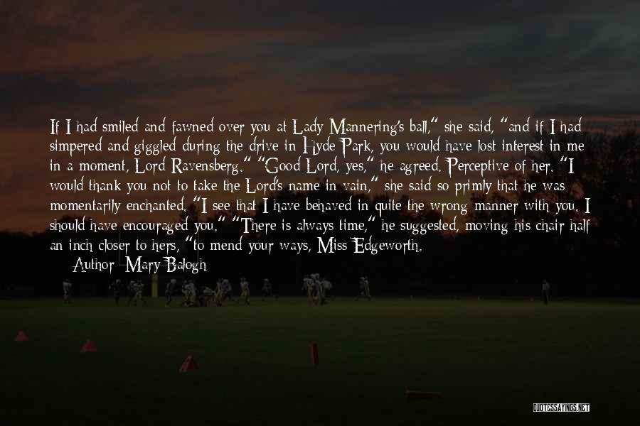 Mary Balogh Quotes: If I Had Smiled And Fawned Over You At Lady Mannering's Ball, She Said, And If I Had Simpered And
