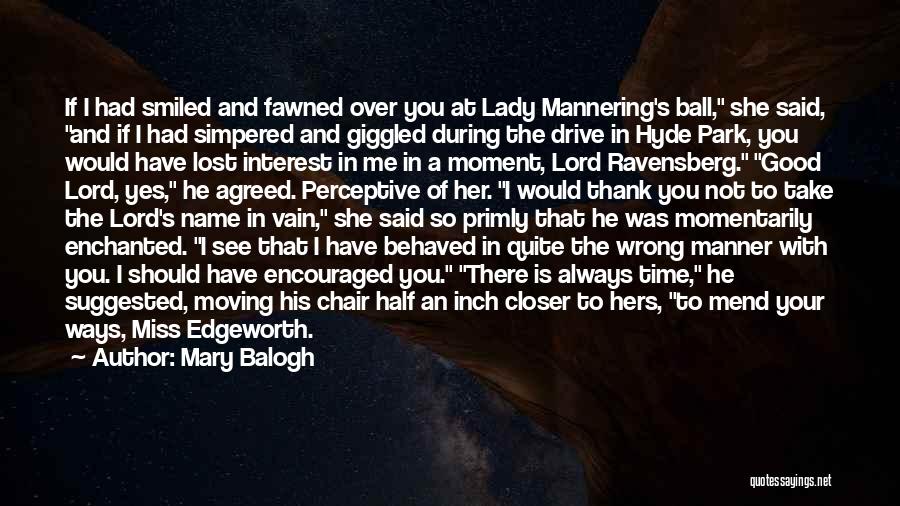 Mary Balogh Quotes: If I Had Smiled And Fawned Over You At Lady Mannering's Ball, She Said, And If I Had Simpered And