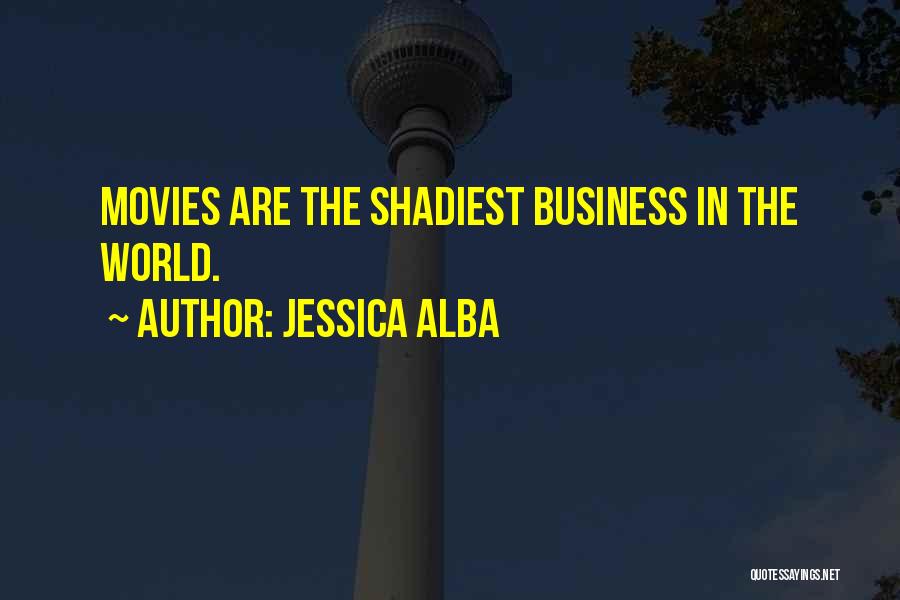 Jessica Alba Quotes: Movies Are The Shadiest Business In The World.