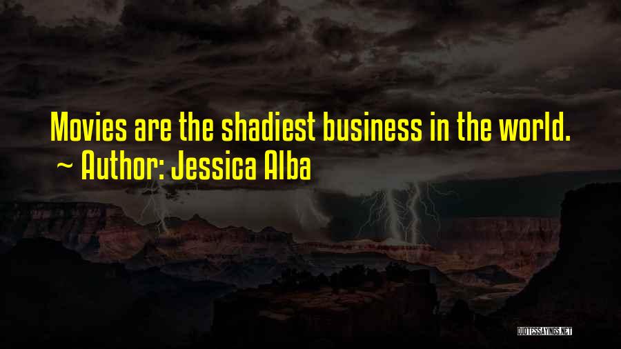 Jessica Alba Quotes: Movies Are The Shadiest Business In The World.