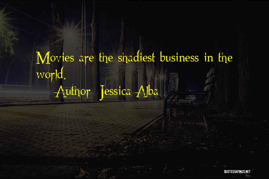 Jessica Alba Quotes: Movies Are The Shadiest Business In The World.