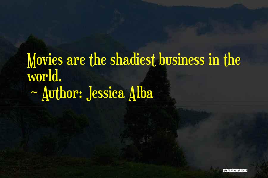 Jessica Alba Quotes: Movies Are The Shadiest Business In The World.