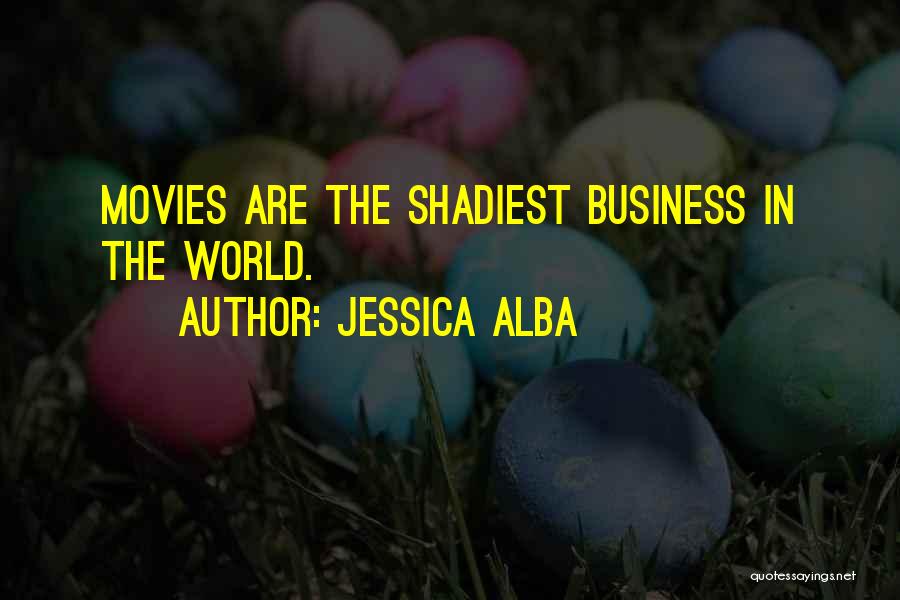 Jessica Alba Quotes: Movies Are The Shadiest Business In The World.