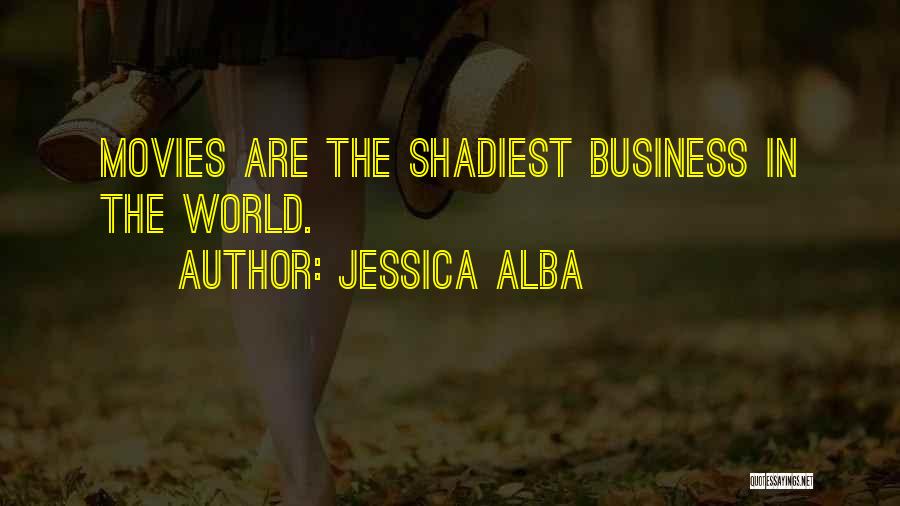 Jessica Alba Quotes: Movies Are The Shadiest Business In The World.