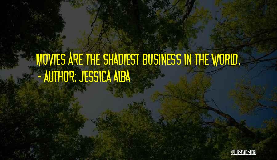 Jessica Alba Quotes: Movies Are The Shadiest Business In The World.
