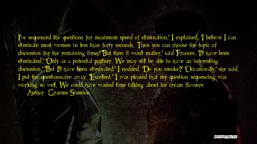 Graeme Simsion Quotes: I've Sequenced The Questions For Maximum Speed Of Elimination,' I Explained. 'i Believe I Can Eliminate Most Women In Less