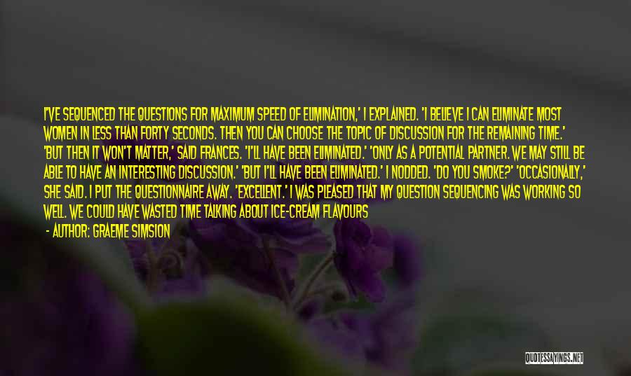 Graeme Simsion Quotes: I've Sequenced The Questions For Maximum Speed Of Elimination,' I Explained. 'i Believe I Can Eliminate Most Women In Less
