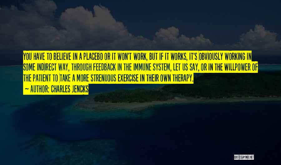 Charles Jencks Quotes: You Have To Believe In A Placebo Or It Won't Work, But If It Works, It's Obviously Working In Some