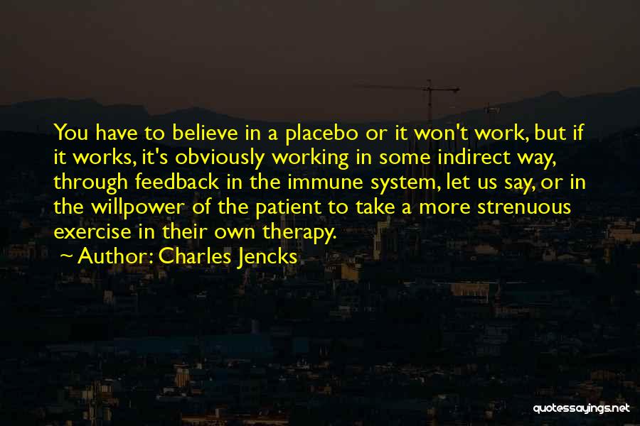 Charles Jencks Quotes: You Have To Believe In A Placebo Or It Won't Work, But If It Works, It's Obviously Working In Some